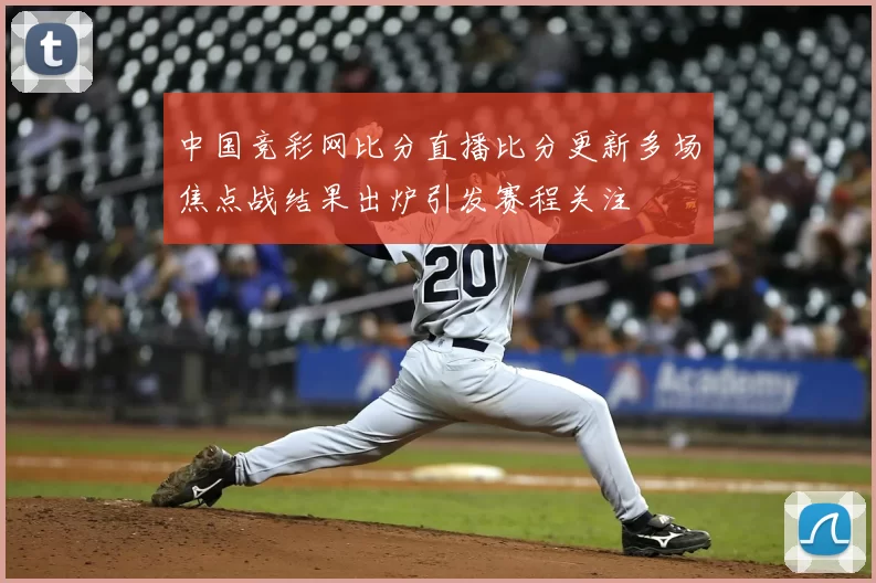 中国竞彩网比分直播比分更新多场焦点战结果出炉引发赛程关注