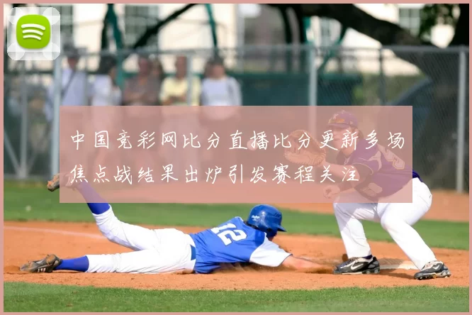中国竞彩网比分直播比分更新多场焦点战结果出炉引发赛程关注