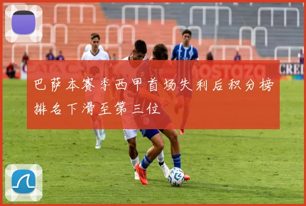 巴萨本赛季西甲首场失利后积分榜排名下滑至第三位