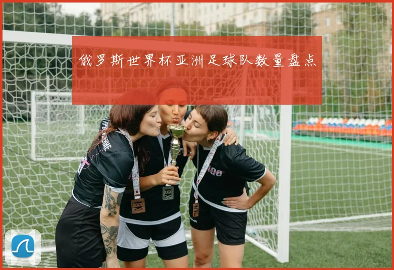 俄罗斯世界杯亚洲足球队数量盘点